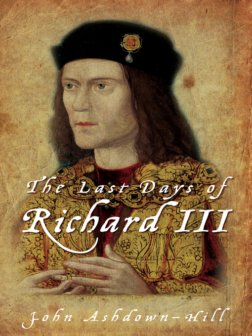 Title details for The Last Days of Richard III by John Ashdown-Hill - Available